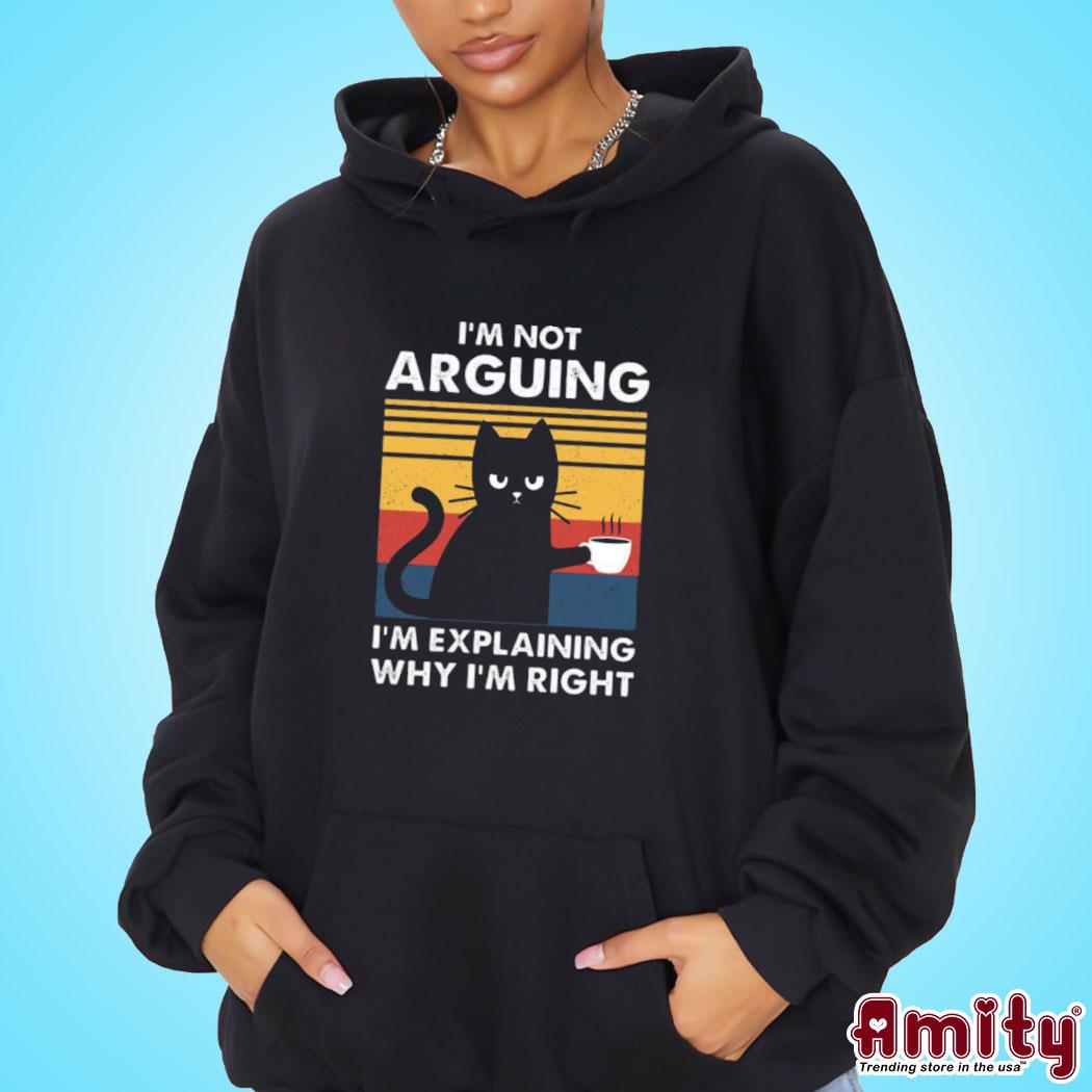 Official Cat I'm not arguing I'm explaining why I'm right art design t-s hoodie