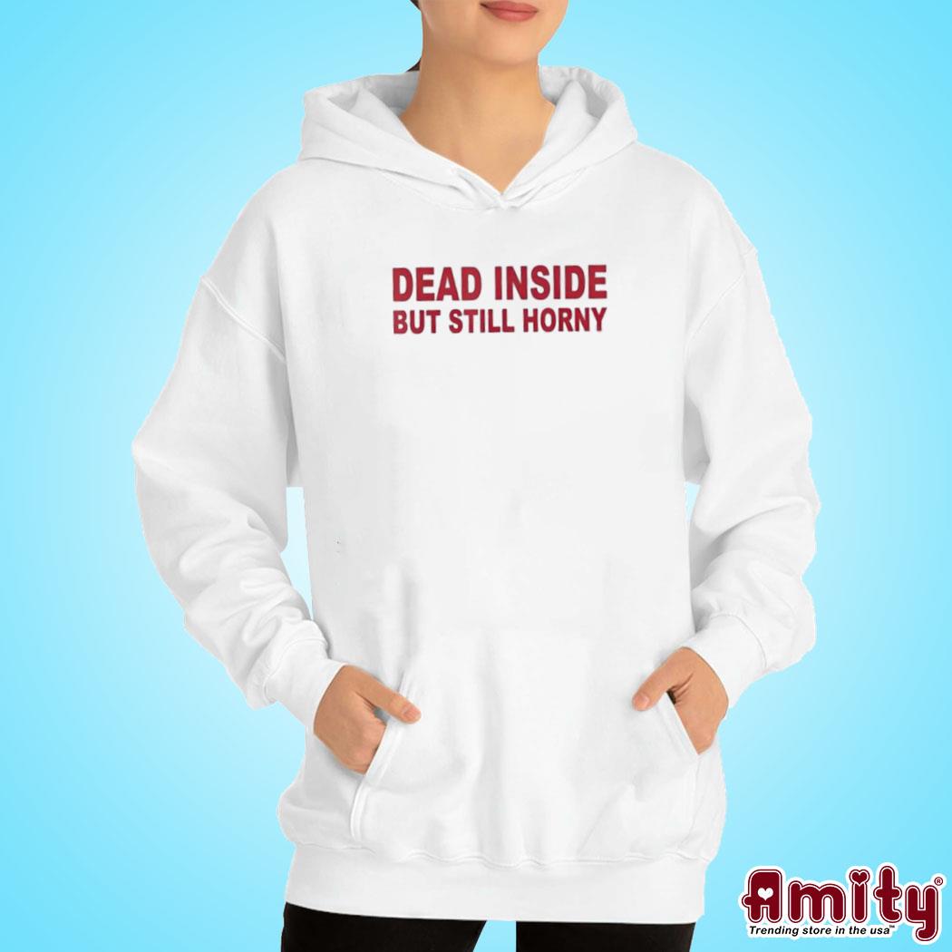 Official Dead inside but still horny t-s hoodie