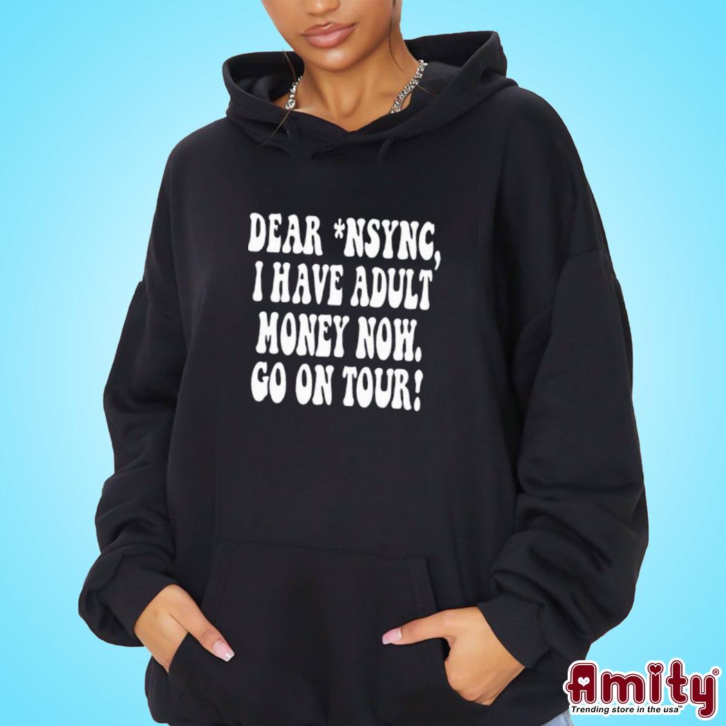 Official Dear nsync I have adult money now go on tour t-s hoodie