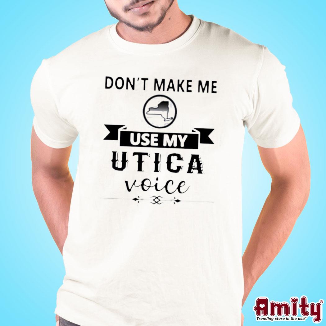 Official Don’T Make Me Use Utica Voice Shirt