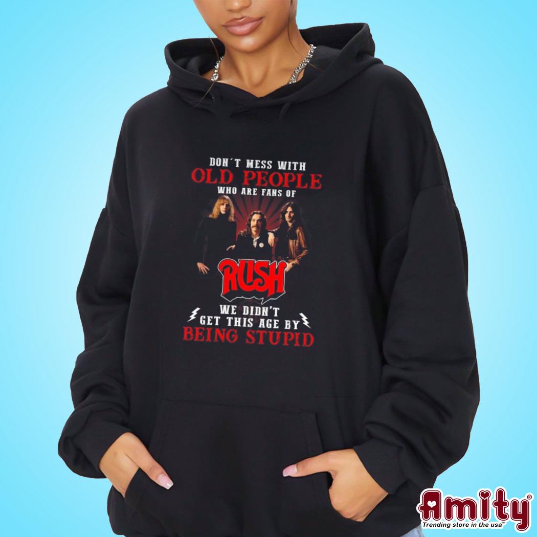 Official Don't mess with old people who are fans of rush we didn't get this age by being stupid photo design t-s hoodie