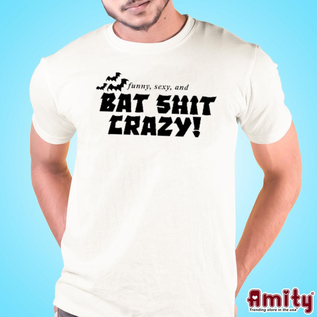 Official Funny sexy and bat shit crazy t-shirt