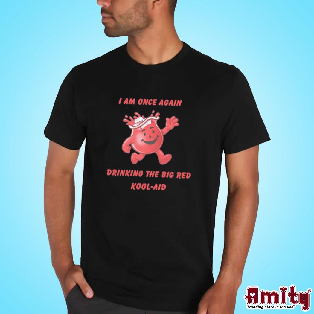 Official I am once again drinking the big red kool-aid art design t-shirt