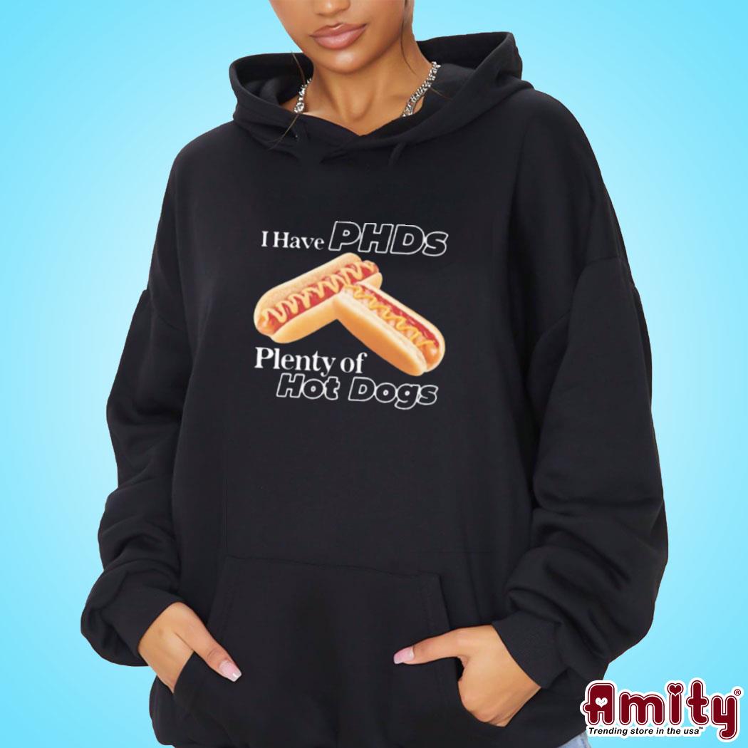 Official I have phds plenty of hot dogs art design t-s hoodie