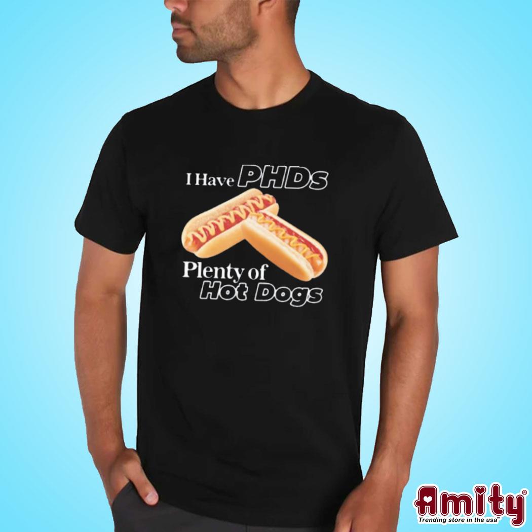 Official I have phds plenty of hot dogs art design t-shirt