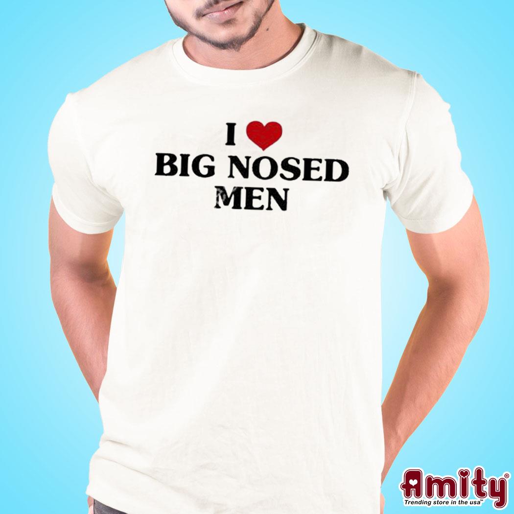 Official I love big nosed men t-shirt