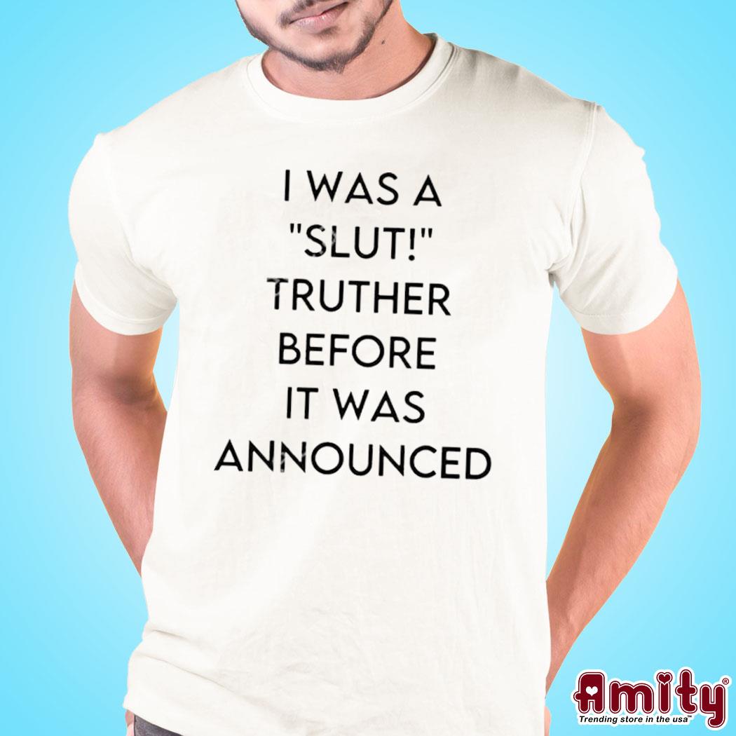 Official I was a slut truther before it was announced t-shirt