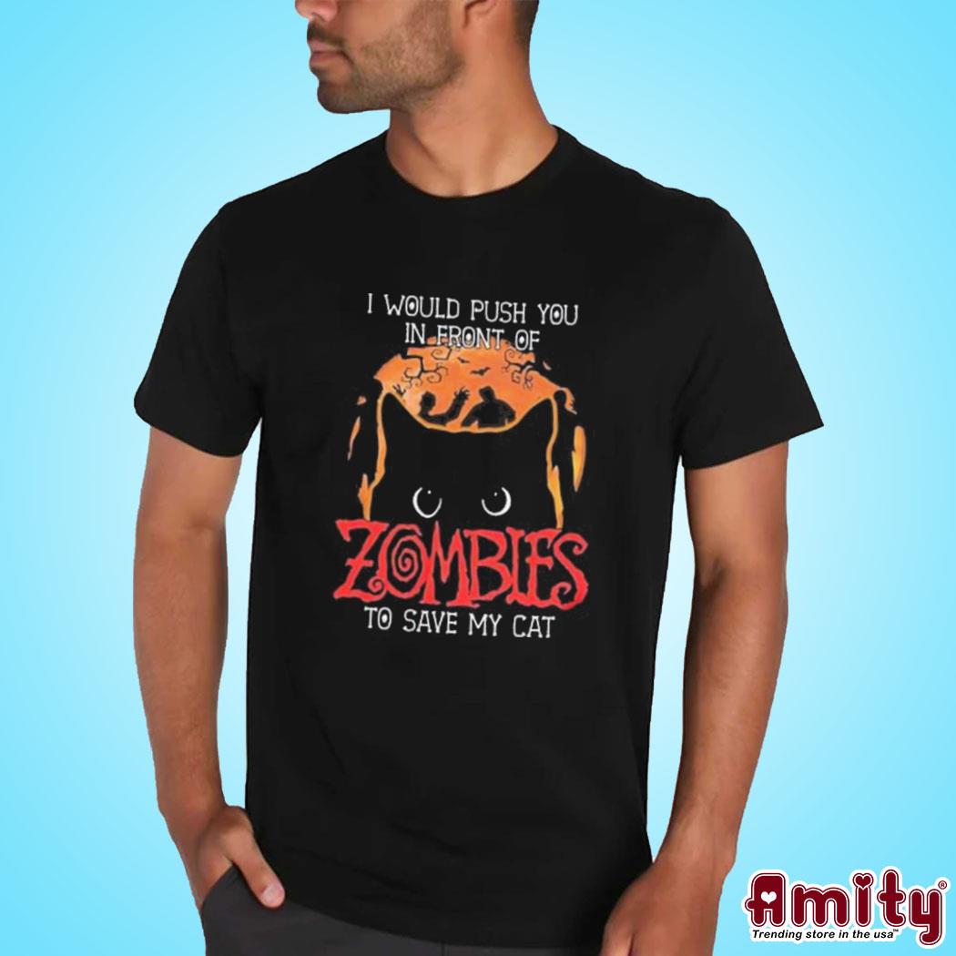 Official I would push you in front of zombies to save my cat halloween art design t-shirt