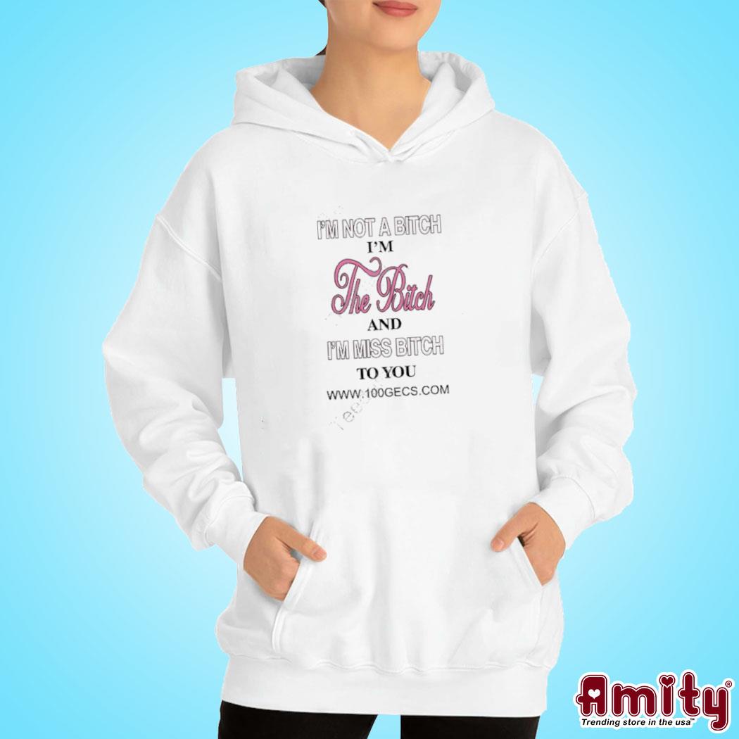 Official I'm not a bitch I'm the bitch and I'm miss bitch to you www.100gecs.com t-s hoodie