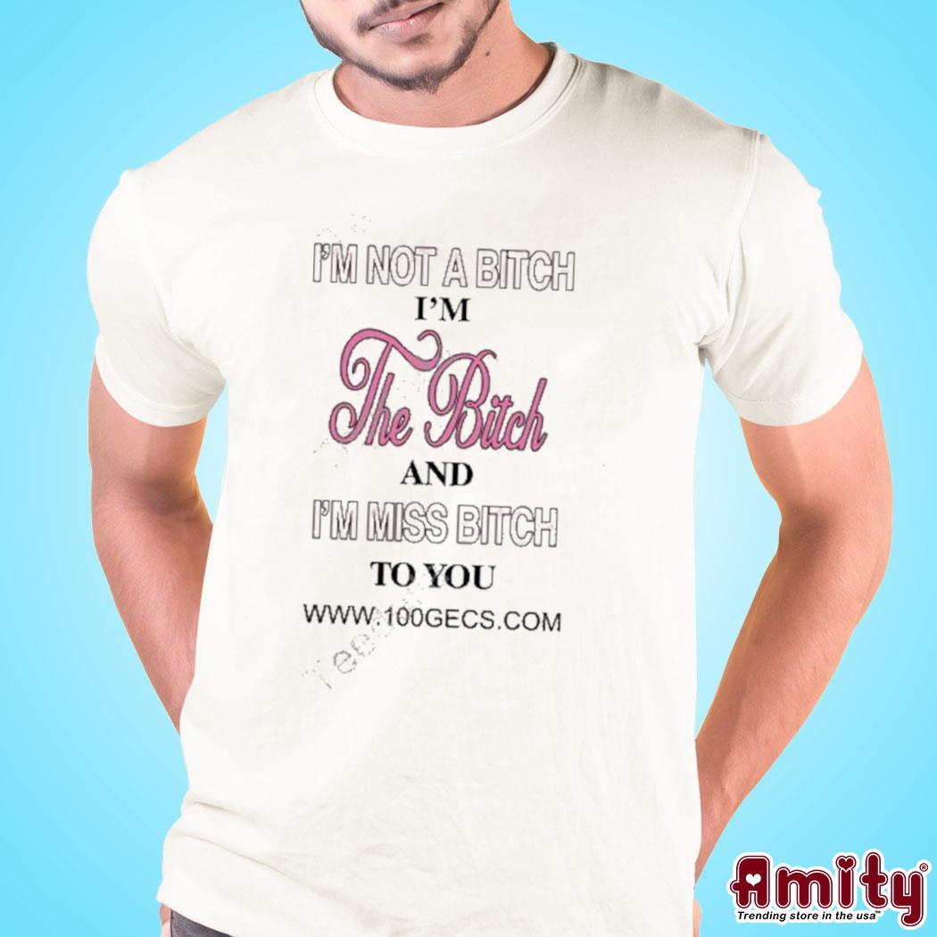 Official I'm not a bitch I'm the bitch and I'm miss bitch to you www.100gecs.com t-shirt