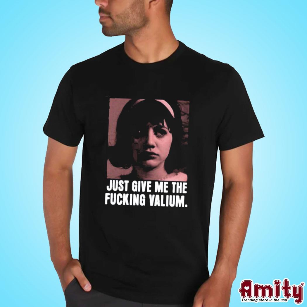 Official Just give me the fucking valium photo design t-shirt