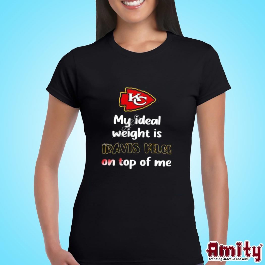 Kansas City Chiefs My Ideal Weight Is Travis Kelce On Top Of Me Shirt,  hoodie, longsleeve, sweatshirt, v-neck tee