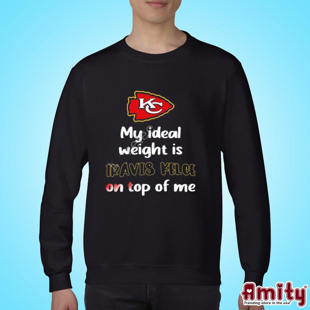 Original Kansas City Chiefs Ideal Weight Is Travis Kelce On Top Of Me T- shirt,Sweater, Hoodie, And Long Sleeved, Ladies, Tank Top