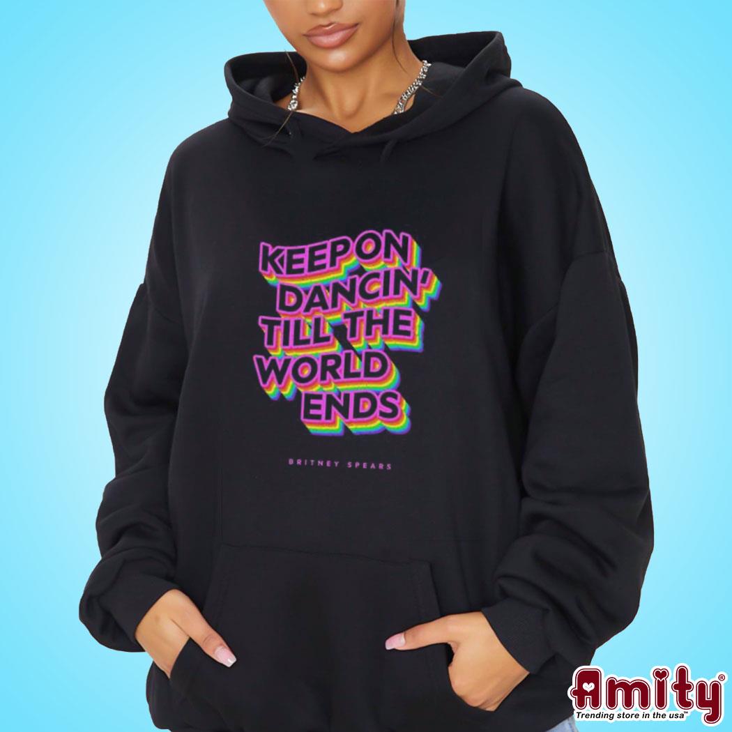 Official Keep on dancin till the world ends britney spears t-s hoodie