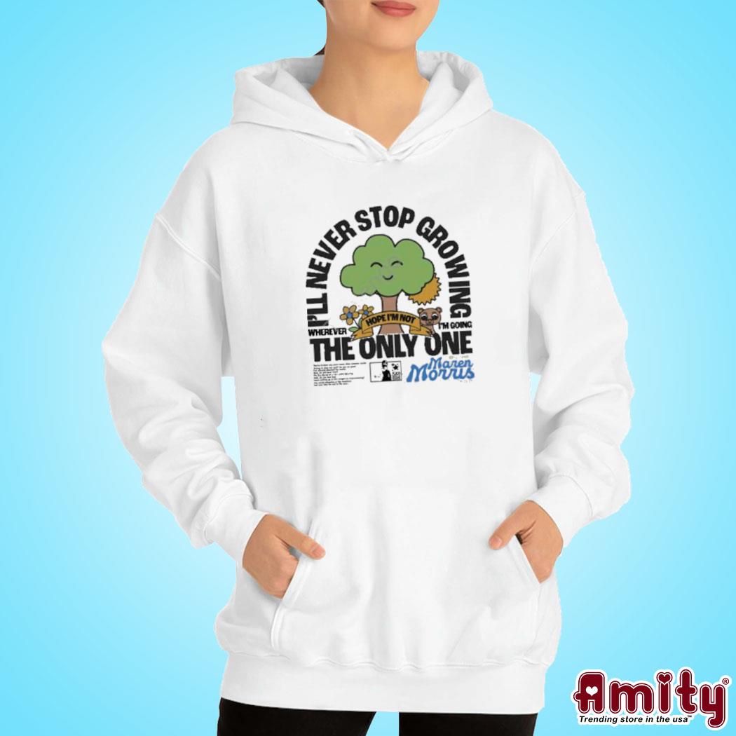 Official Maren morris I'll never stop growing where I'm going the only one art design t-s hoodie