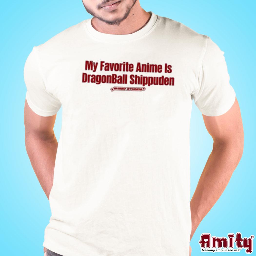 Official My favourite anime is dragonball shippuden t-shirt