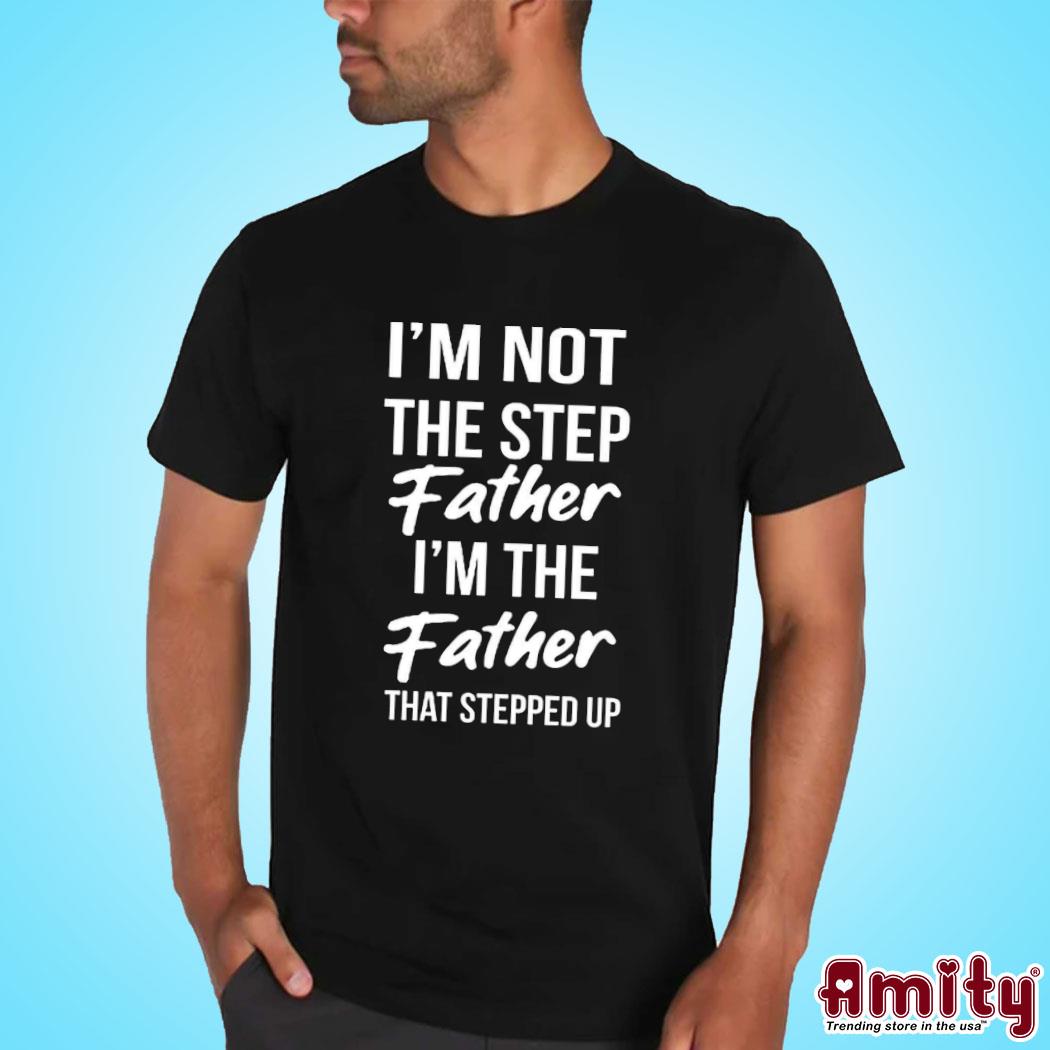 Official Timothee chalamet stepdad I'm not the step father I'm the father that stepped up t-shirt