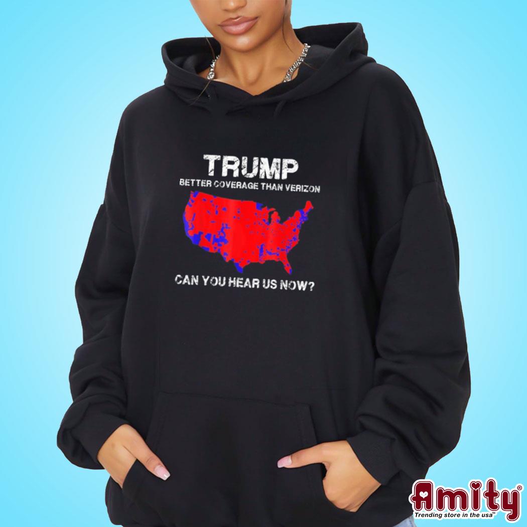 Official Trump better coverage than verizon can you hear us now art design t-s hoodie