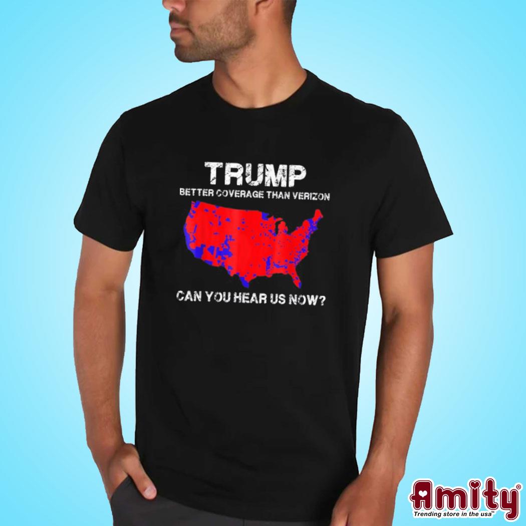 Official Trump better coverage than verizon can you hear us now art design t-shirt