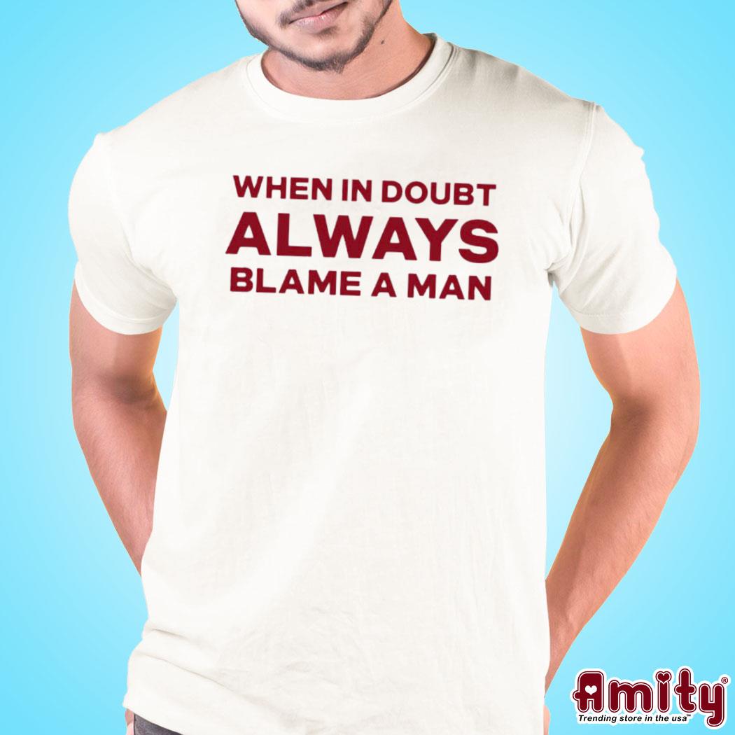 Official When in doubt always blame a man t-shirt