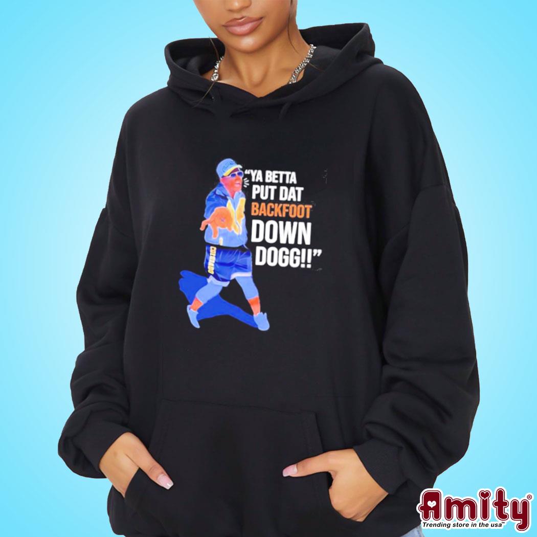 Official ya Betta Put Dat Backfoot Down Dogg Shirt hoodie