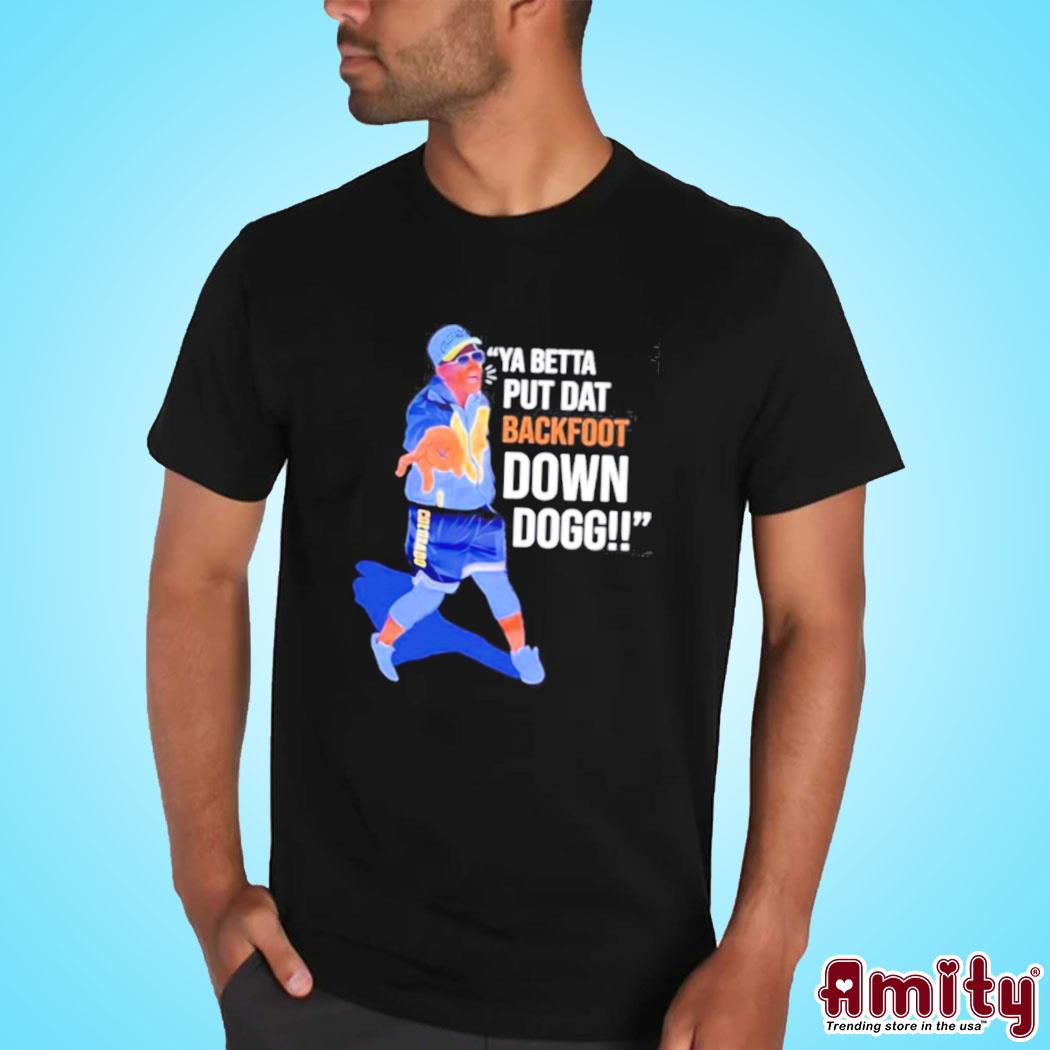 Official ya Betta Put Dat Backfoot Down Dogg Shirt