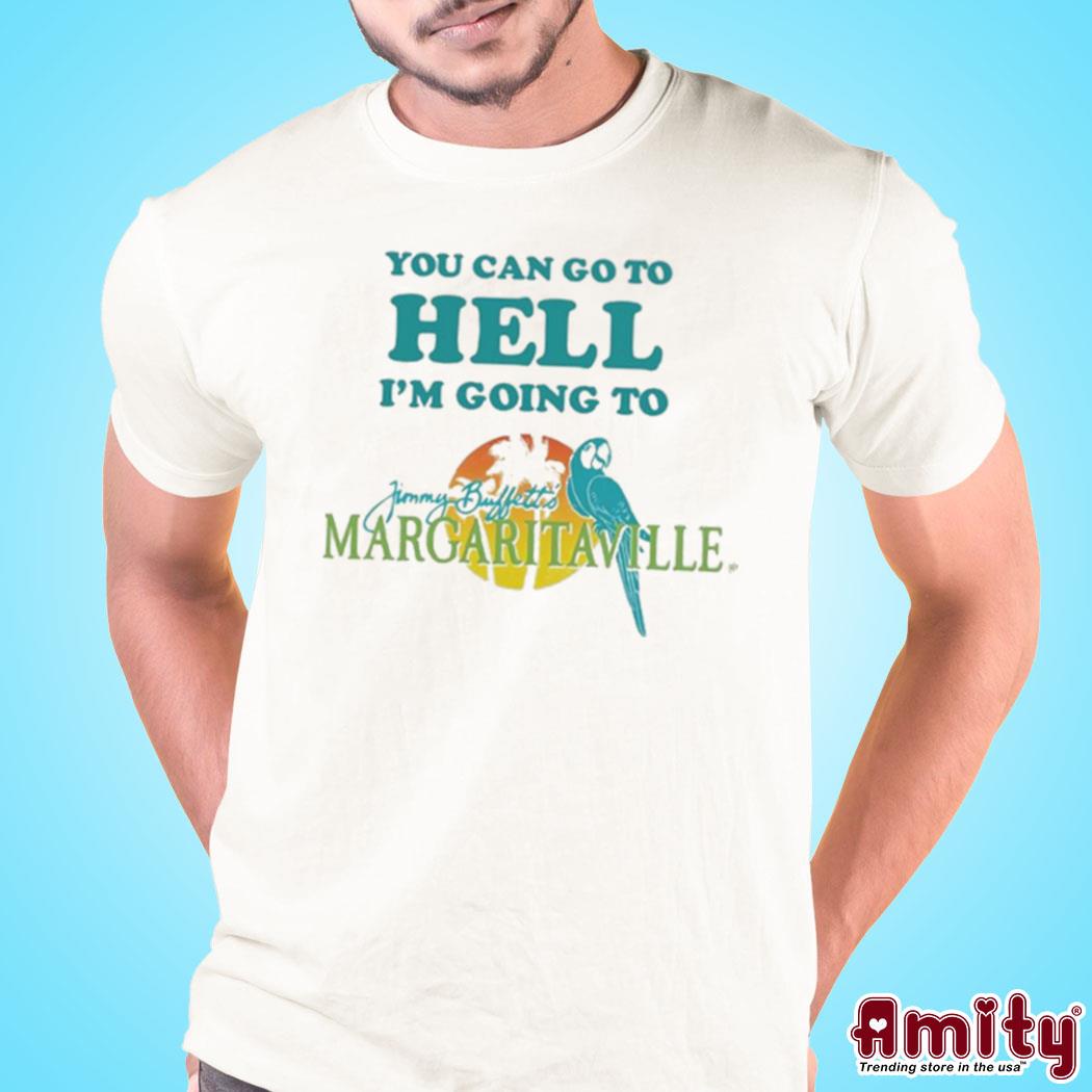 You Can Go To Hell Im Going To Margaritaville Shirt