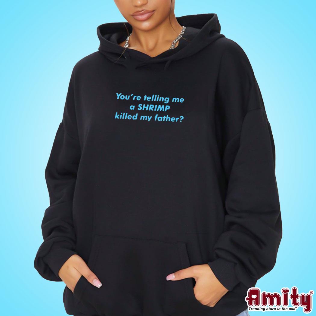 Official Youre telling me a Shrimp killed my father text design t-s hoodie