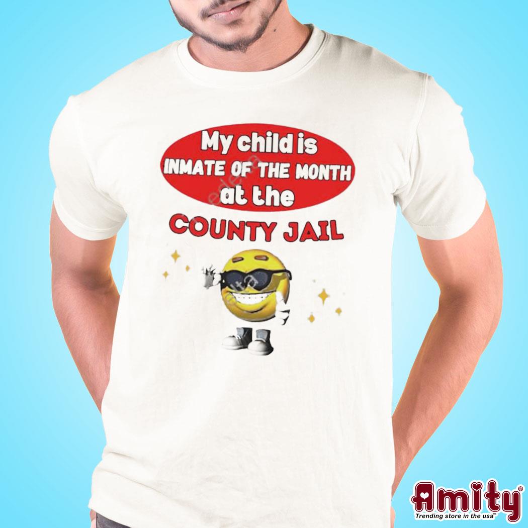 Original My child is inmate of the month at the county jail art design t-shirt