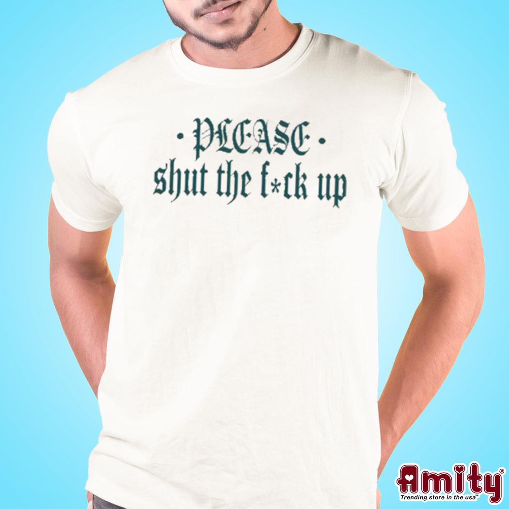 Please Shut The Fuck Up Shirt