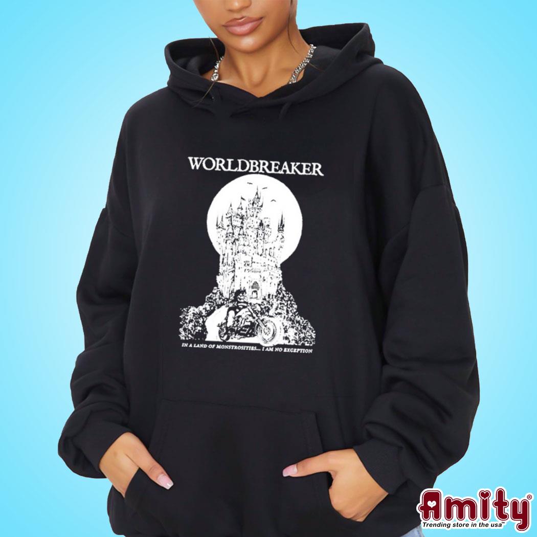 Wxrldbreaker Worldbreaker In A Land Of Monstrosities I Am No Exception Shirt hoodie