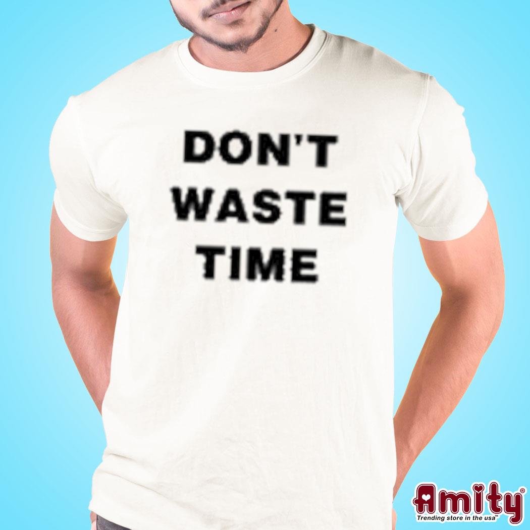 Don’t Waste Time Shirt