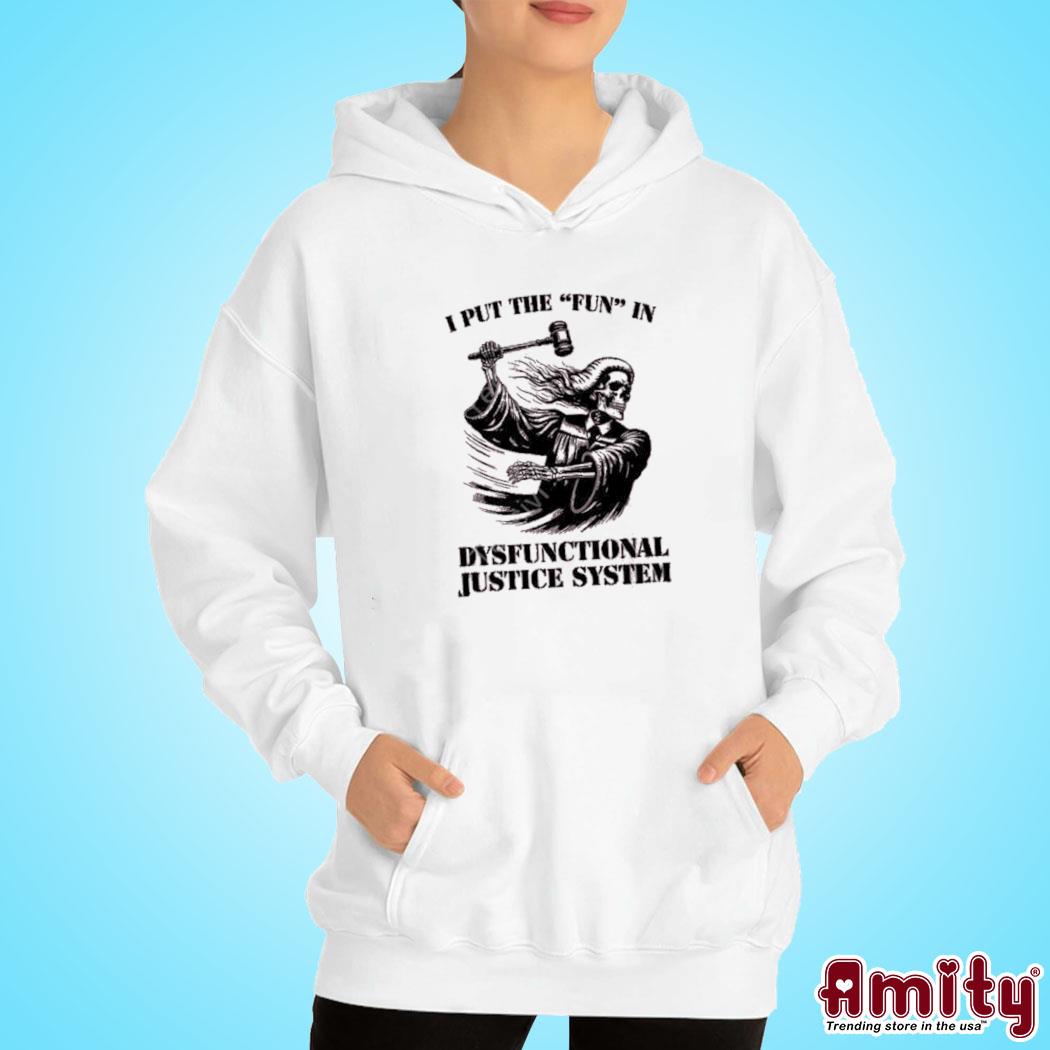I Put The Fun In Dysfunctional Justice System Shirt hoodie
