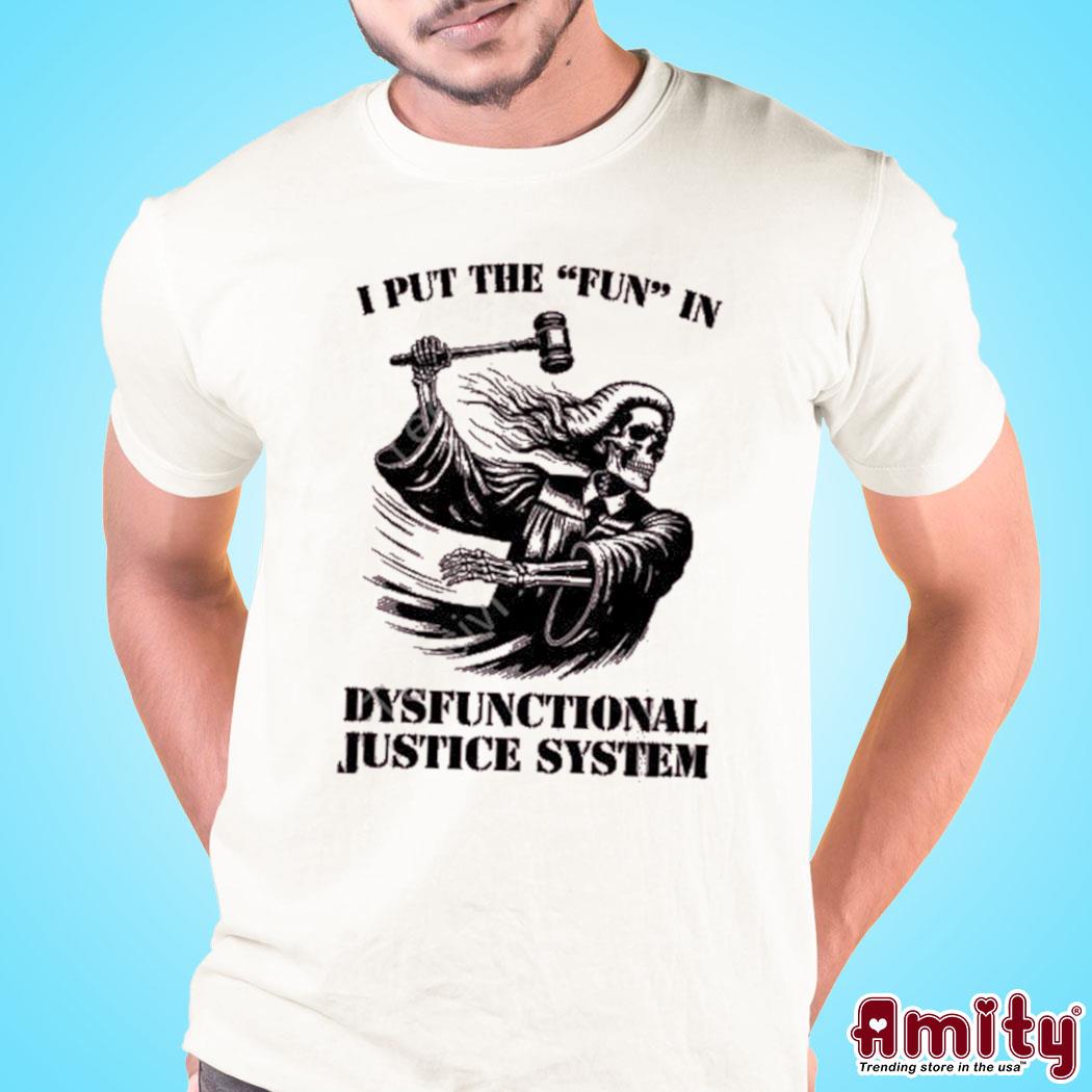 I Put The Fun In Dysfunctional Justice System Shirt