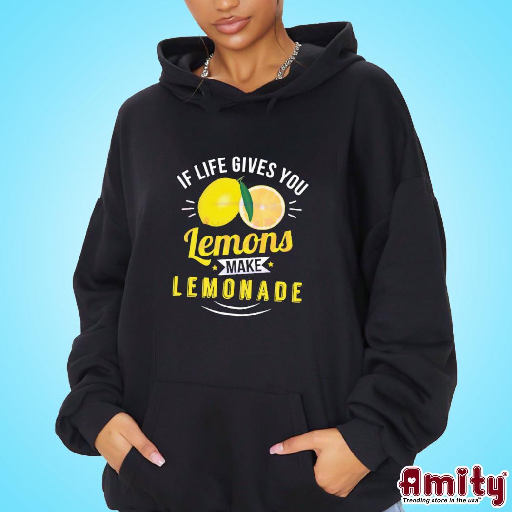 If Life Gives You Lemons Make Lemonade Shirt hoodie