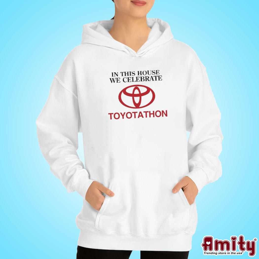 In This House We Celebrate Toyotathon Shirt hoodie