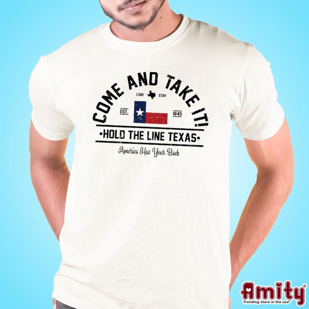 Come And Take It Hold The Line Texas America Has Your Back Shirt