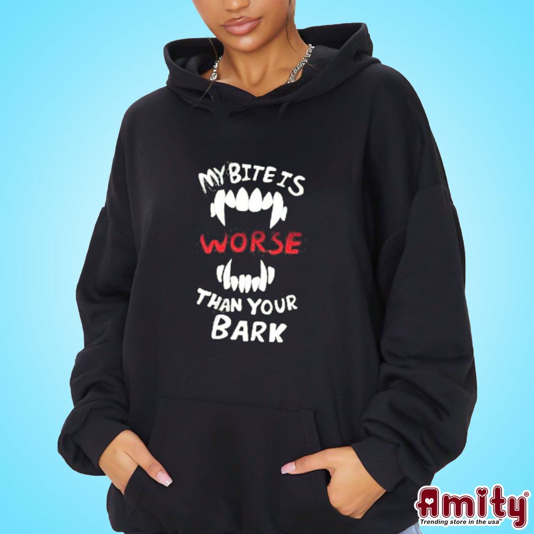 My Bite Is Worse Than Your Bark Shirt hoodie