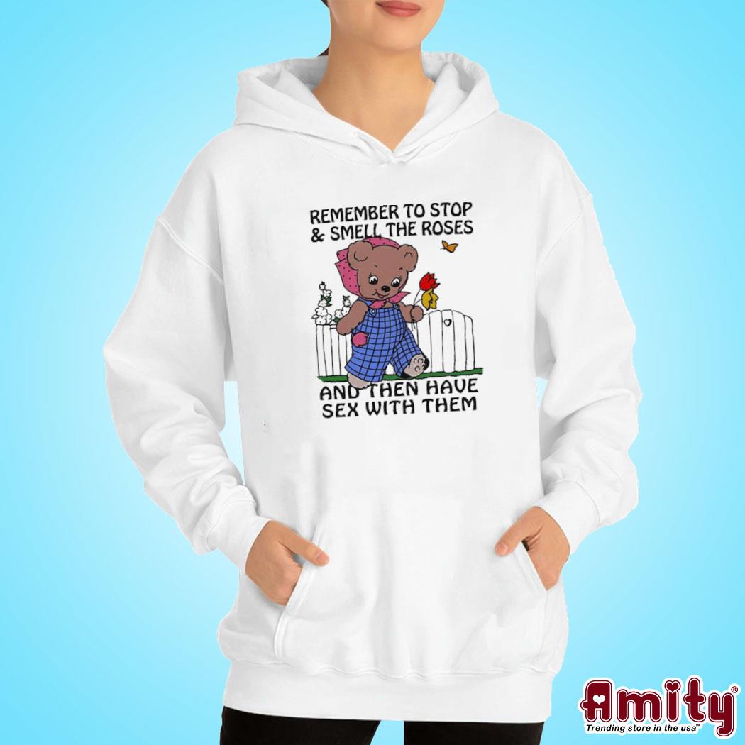 Remember To Stop And Smell The Roses And Then Have Sex With Them Shirt hoodie