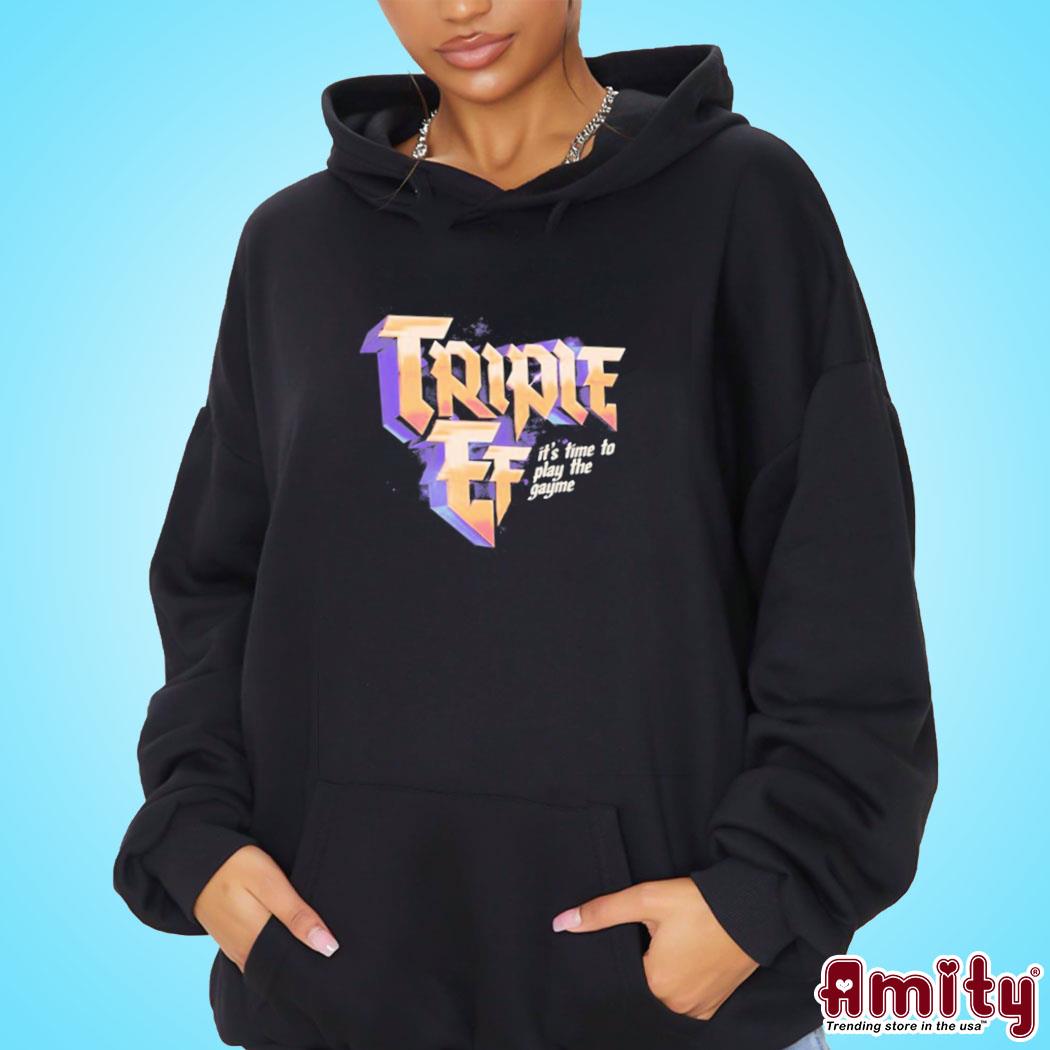 Triple Ef It's Time To Play The Gayme Shirt hoodie