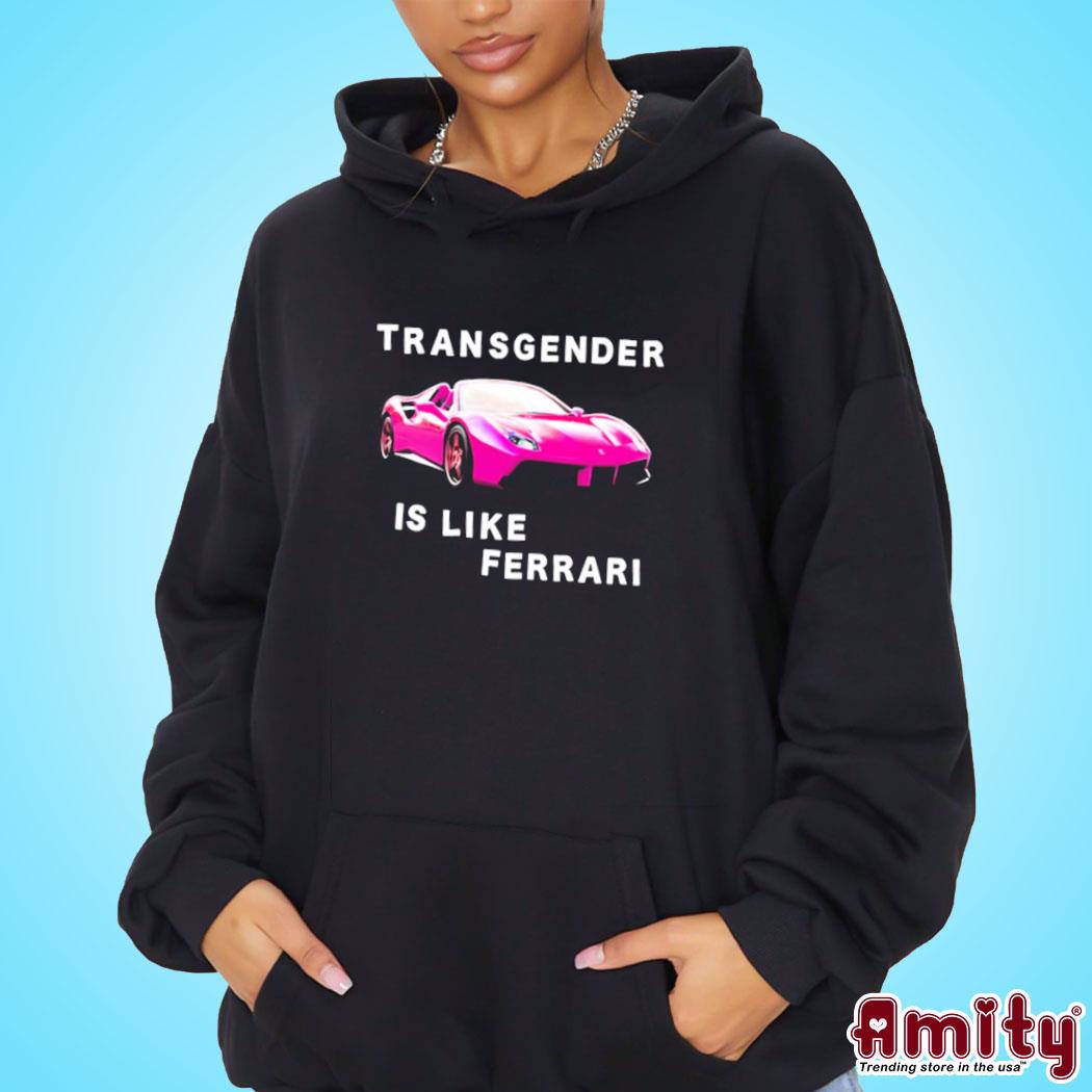 Transgender Is Like Ferrari Shirt hoodie