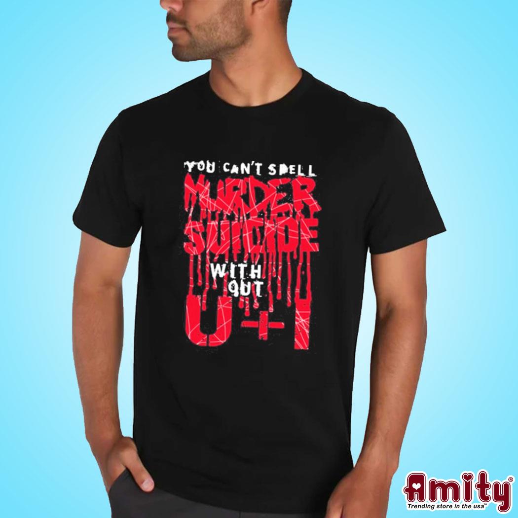 You Can't Spell Murder Suicide Without U+I Shirt