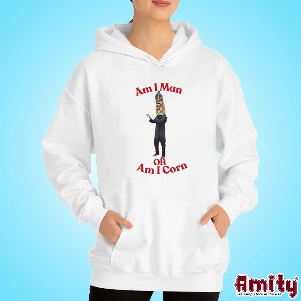 Am I man or am I corn Shirt hoodie