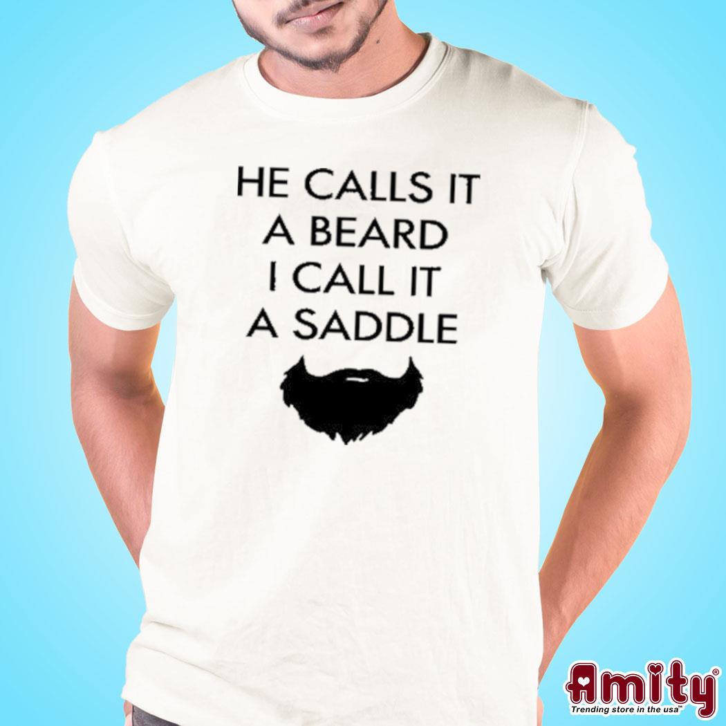 He Calls It A Beard I Call It A Saddle Mustache T Shirt