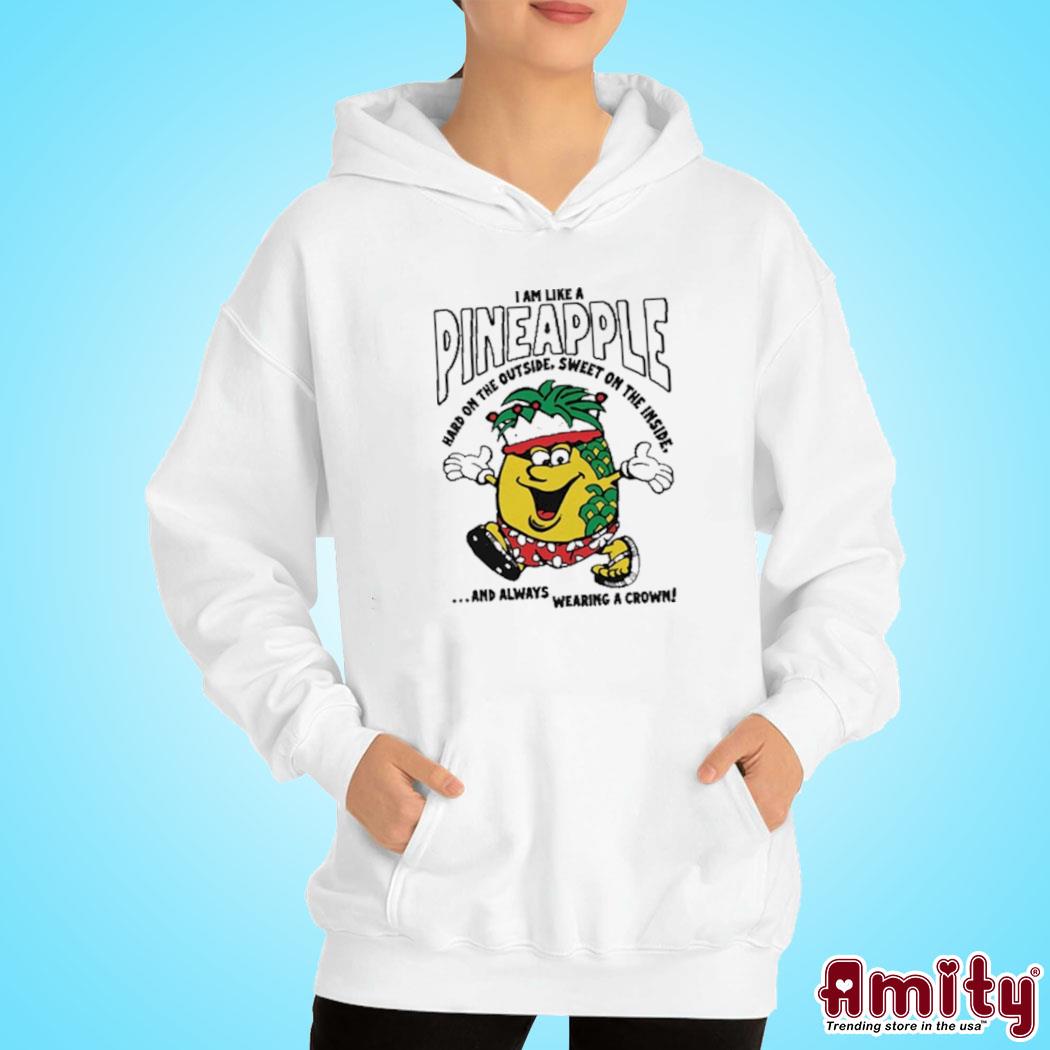 I am like a pineapple hard on the outside sweet on the inside funny Shirt hoodie