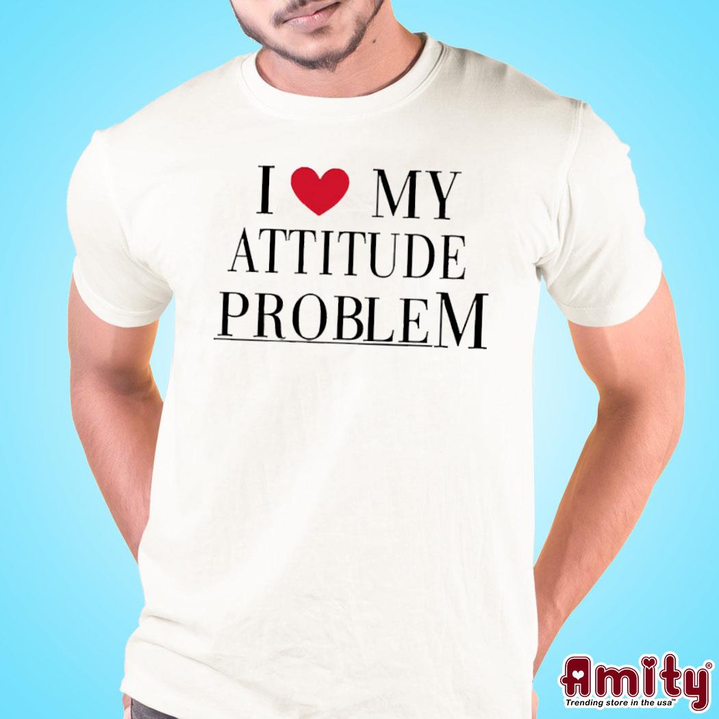 I Love My Attitude Problem Shirt