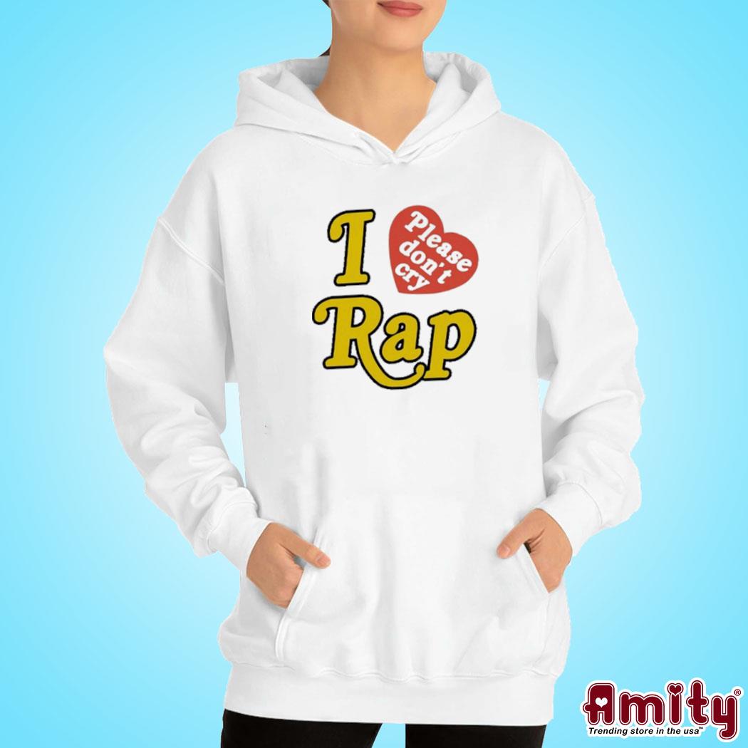 I Love Please Don't Cry Rap white Shirt hoodie