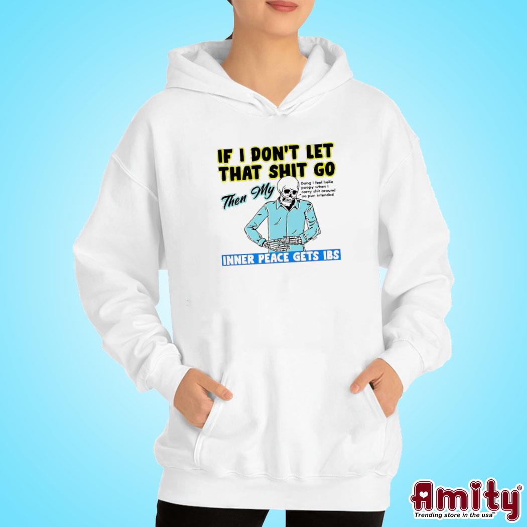 If You Don't Let That Shit Go Then My Inner Peace Gets Ibs Shirt hoodie