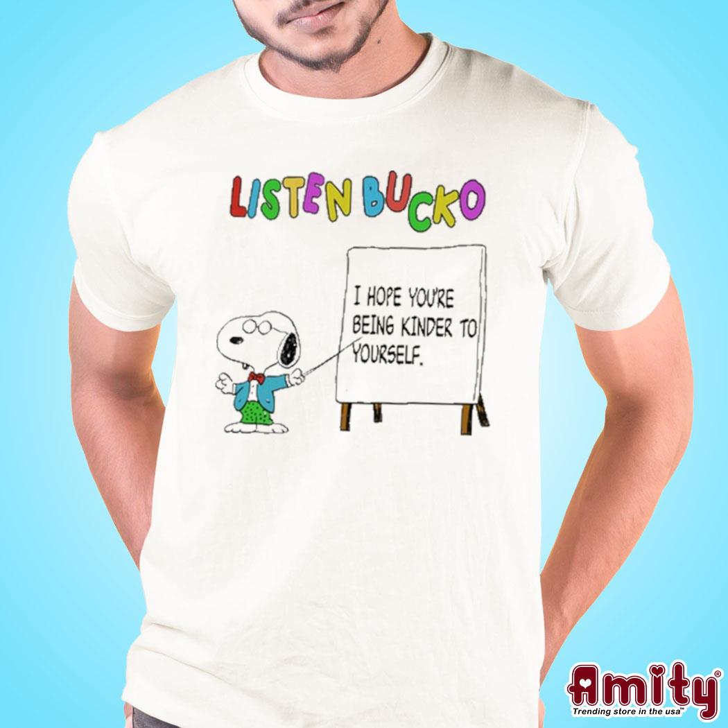 Listen bucko I hope you're being kinder to yourself Snoopy Shirt